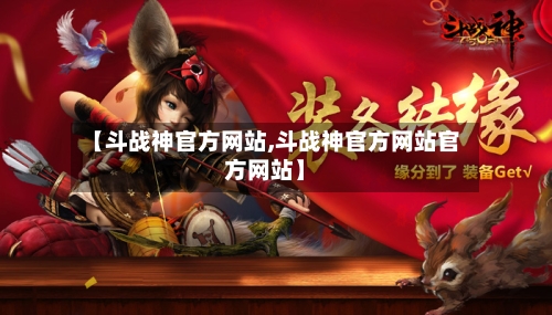 【斗战神官方网站,斗战神官方网站官方网站】-第2张图片