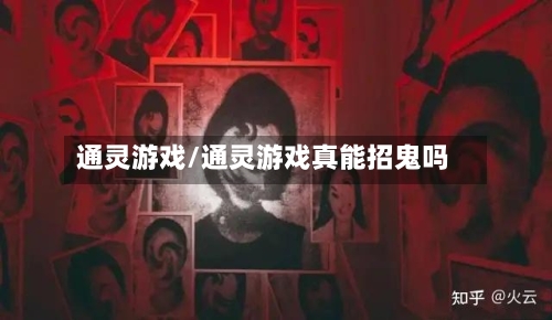 通灵游戏/通灵游戏真能招鬼吗-第2张图片