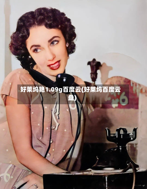 好莱坞艳1.09g百度云(好莱坞百度云盘)-第2张图片