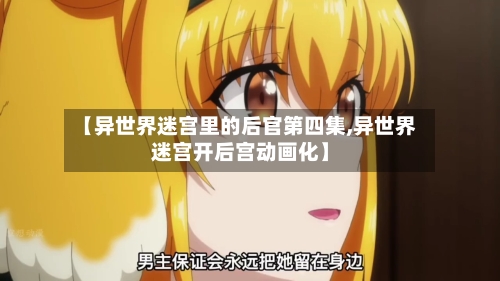 【异世界迷宫里的后官第四集,异世界迷宫开后宫动画化】