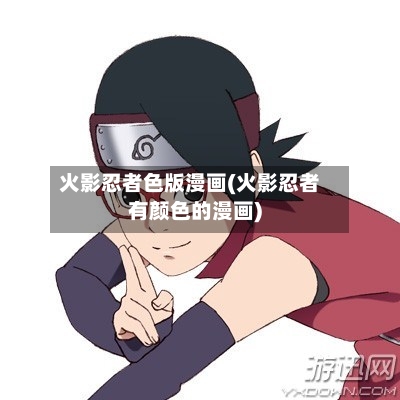 火影忍者色版漫画(火影忍者有颜色的漫画)