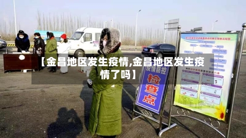【金昌地区发生疫情,金昌地区发生疫情了吗】