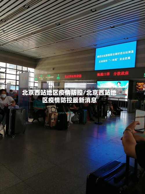 北京西站地区疫情防控/北京西站地区疫情防控最新消息-第2张图片