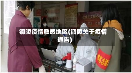 铜陵疫情敏感地区(铜陵关于疫情通告)