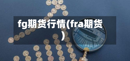 fg期货行情(fra期货)