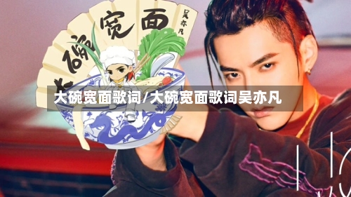 大碗宽面歌词/大碗宽面歌词吴亦凡-第2张图片