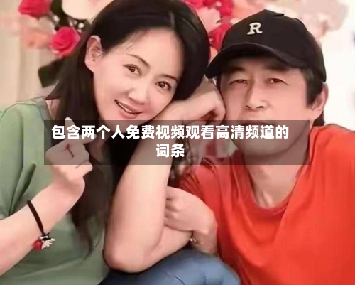 包含两个人免费视频观看高清频道的词条