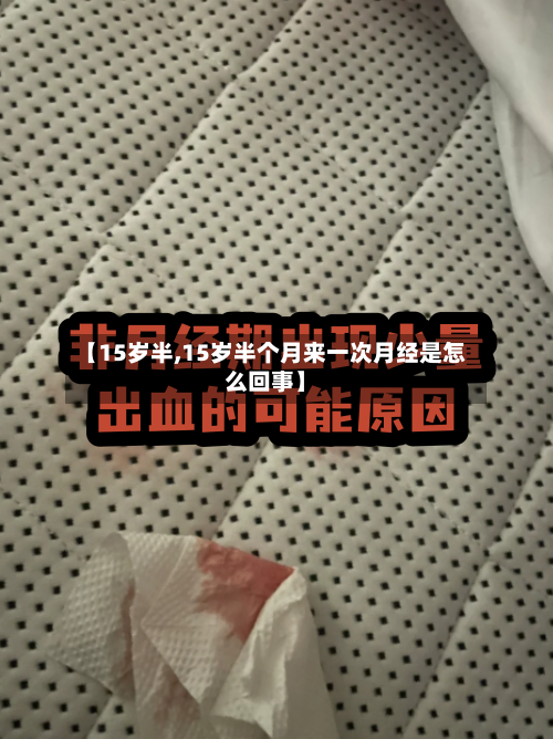 【15岁半,15岁半个月来一次月经是怎么回事】
