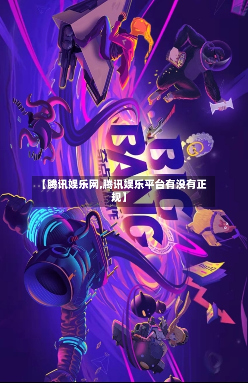 【腾讯娱乐网,腾讯娱乐平台有没有正规】