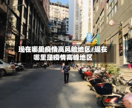 现在哪里疫情高风险地区/现在哪里是疫情高峰地区