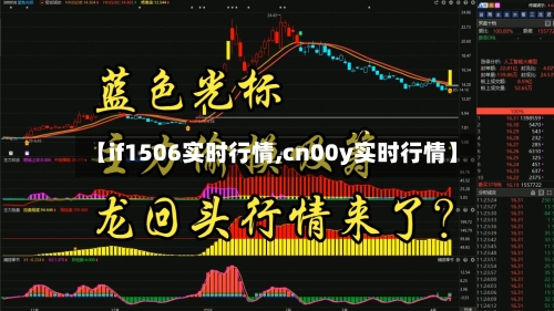 【if1506实时行情,cn00y实时行情】