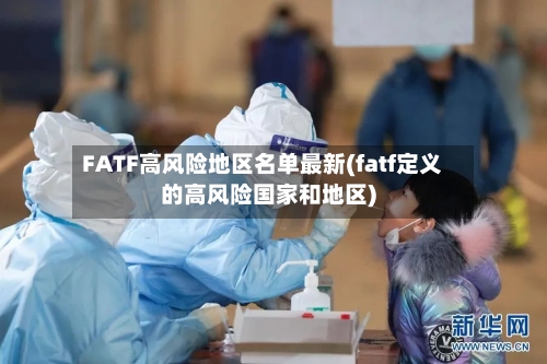 FATF高风险地区名单最新(fatf定义的高风险国家和地区)-第2张图片