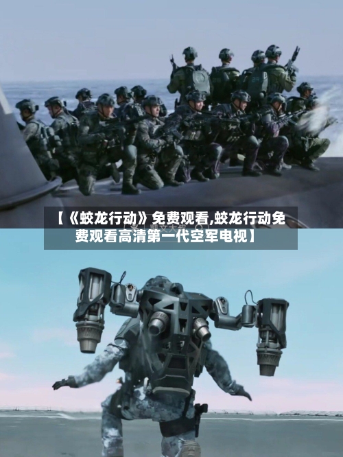 【《蛟龙行动》免费观看,蛟龙行动免费观看高清第一代空军电视】
