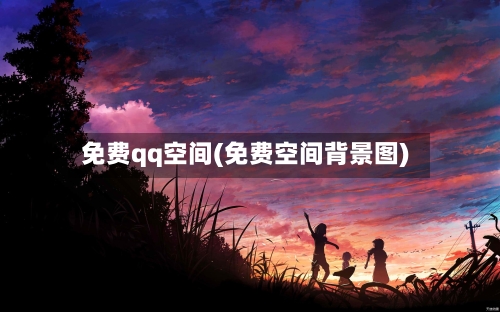 免费qq空间(免费空间背景图)-第2张图片