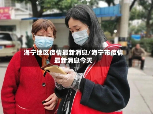 海宁地区疫情最新消息/海宁市疫情最新消息今天-第3张图片