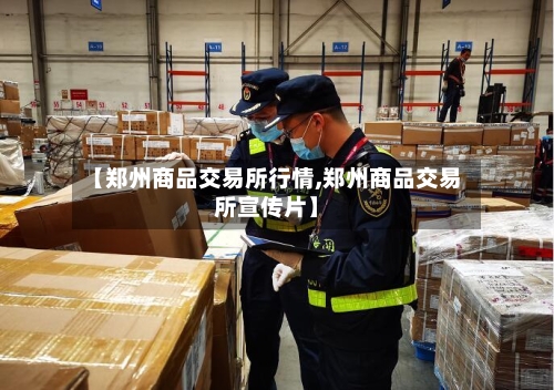 【郑州商品交易所行情,郑州商品交易所宣传片】