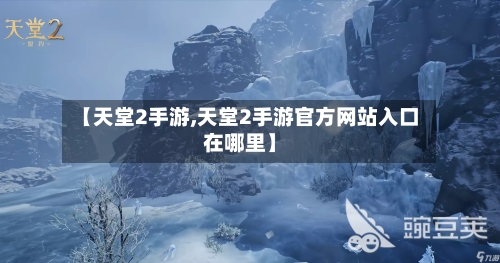 【天堂2手游,天堂2手游官方网站入口在哪里】-第3张图片