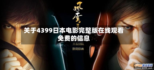 关于4399日本电影完整版在线观看免费的信息-第3张图片
