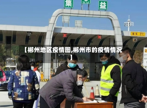 【郴州地区疫情图,郴州市的疫情情况】