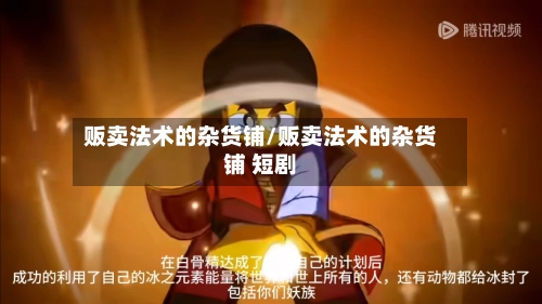 贩卖法术的杂货铺/贩卖法术的杂货铺 短剧-第2张图片