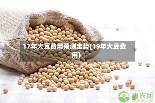 17年大豆费用预测走势(19年大豆费用)-第3张图片