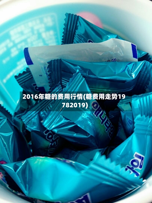 2016年糖的费用行情(糖费用走势19782019)