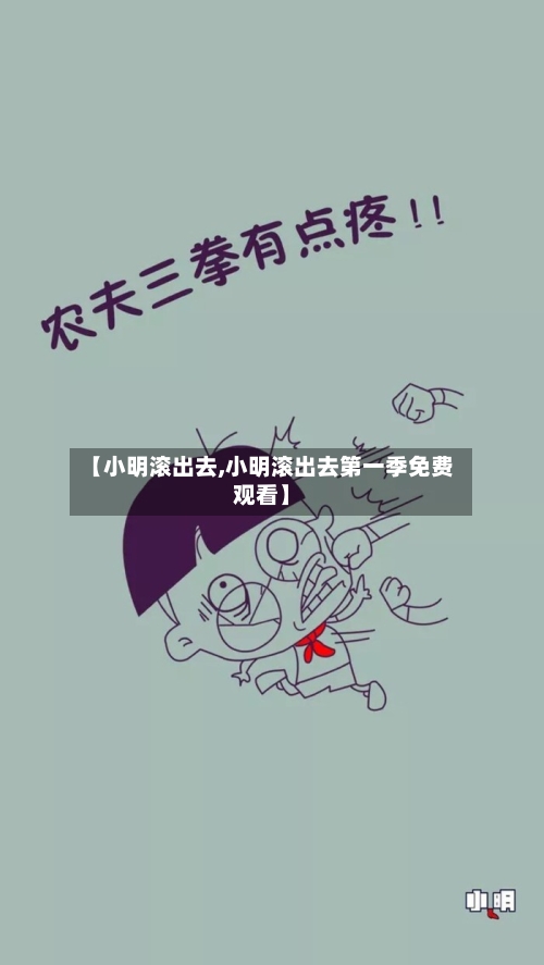 【小明滚出去,小明滚出去第一季免费观看】-第2张图片