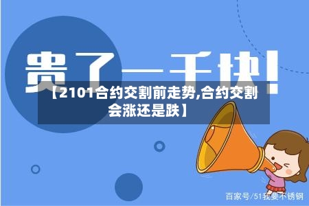 【2101合约交割前走势,合约交割会涨还是跌】