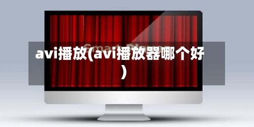 avi播放(avi播放器哪个好)