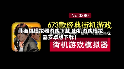 【街机模拟器游戏下载,街机游戏模拟器安卓版下载】-第2张图片