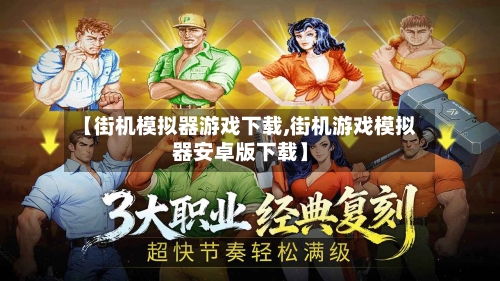 【街机模拟器游戏下载,街机游戏模拟器安卓版下载】