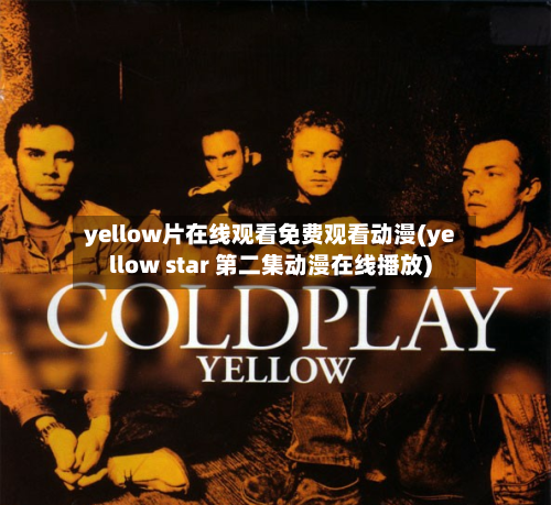 yellow片在线观看免费观看动漫(yellow star 第二集动漫在线播放)-第2张图片