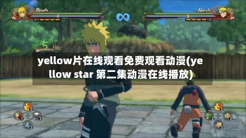 yellow片在线观看免费观看动漫(yellow star 第二集动漫在线播放)