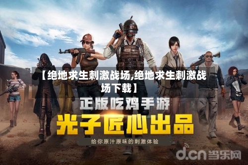 【绝地求生刺激战场,绝地求生刺激战场下载】-第2张图片