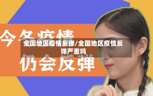 全国地区疫情反弹/全国地区疫情反弹严重吗-第2张图片