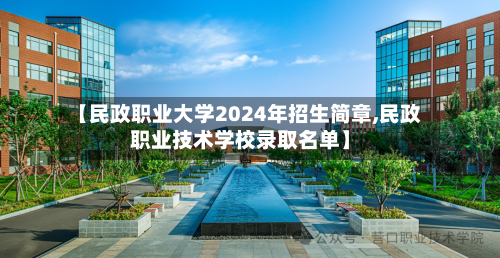 【民政职业大学2024年招生简章,民政职业技术学校录取名单】-第2张图片
