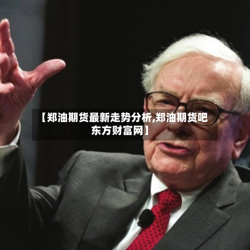 【郑油期货最新走势分析,郑油期货吧东方财富网】-第3张图片