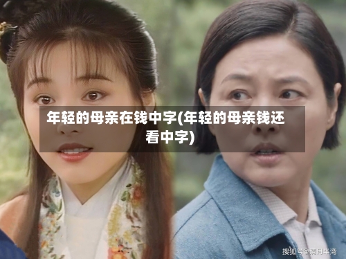 年轻的母亲在钱中字(年轻的母亲钱还看中字)