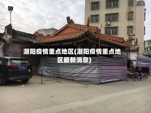 潮阳疫情重点地区(潮阳疫情重点地区最新消息)