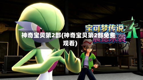 神奇宝贝第2部(神奇宝贝第2部免费观看)-第2张图片