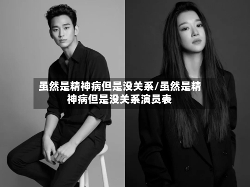 虽然是精神病但是没关系/虽然是精神病但是没关系演员表-第3张图片