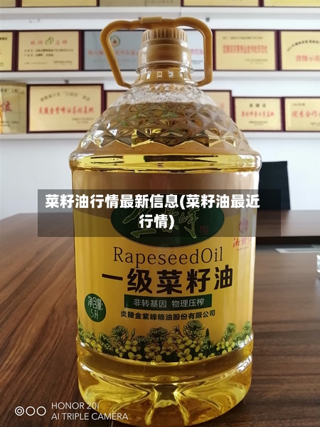 菜籽油行情最新信息(菜籽油最近行情)