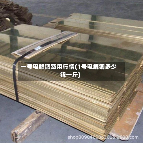 一号电解铜费用行情(1号电解铜多少钱一斤)-第2张图片