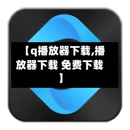 【q播放器下载,播放器下载 免费下载】