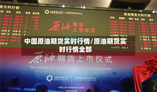 中国原油期货实时行情/原油期货实时行情全部-第3张图片