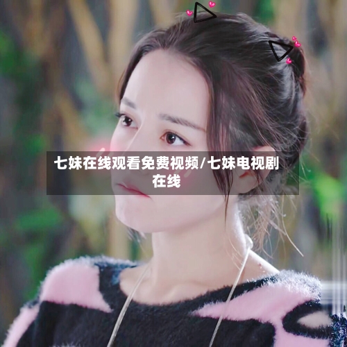 七妹在线观看免费视频/七妹电视剧在线-第2张图片