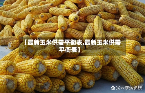 【最新玉米供需平衡表,最新玉米供需平衡表】-第3张图片
