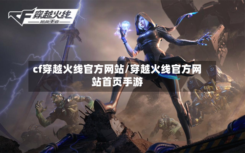 cf穿越火线官方网站/穿越火线官方网站首页手游-第3张图片