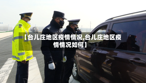 【台儿庄地区疫情情况,台儿庄地区疫情情况如何】