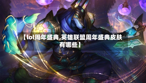 【lol周年盛典,英雄联盟周年盛典皮肤有哪些】